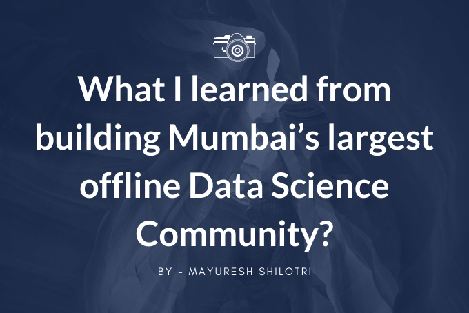 What I learnt from building Mumbai’s largest offline Data Science Community