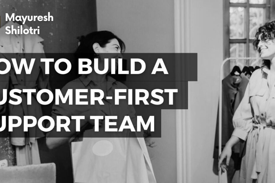 How to Build a Customer-First Support Team