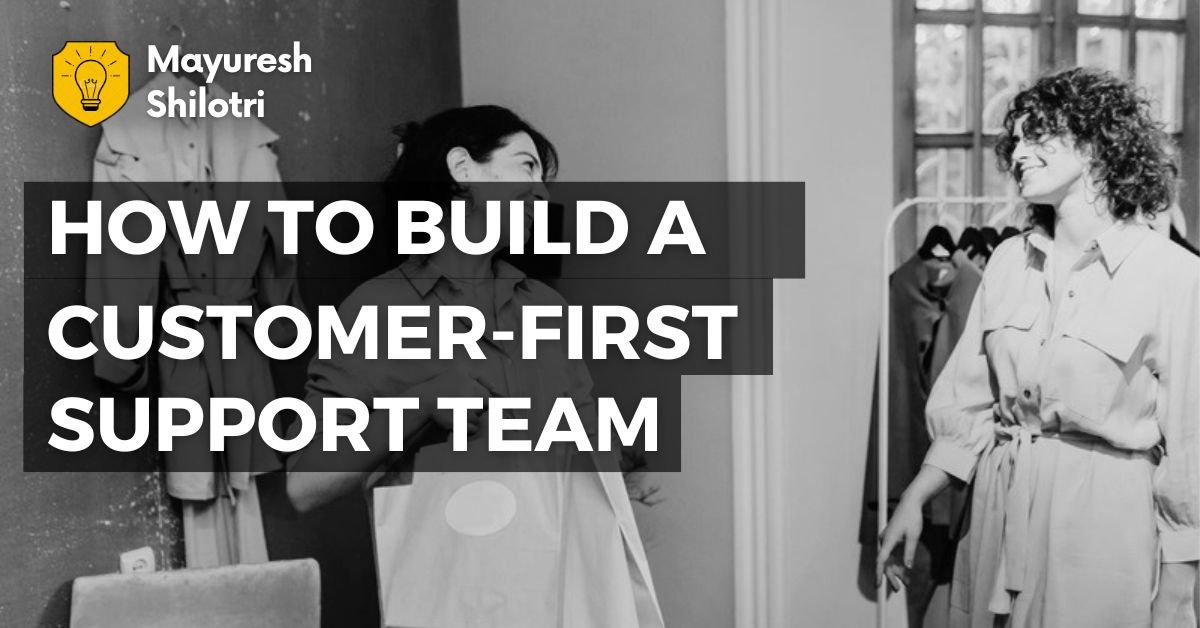 How to Build a Customer-First Support Team