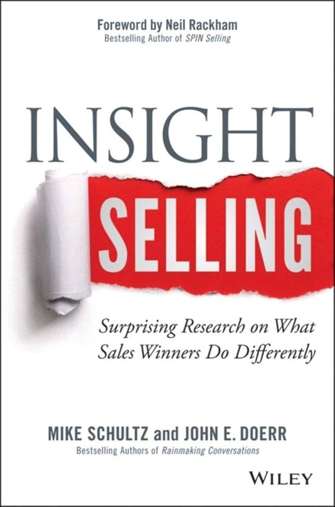 Insight Selling- Surprising Research on What Sales Winners Do Differently Mike Schultz, John E. Doerr, and Neil Rackham